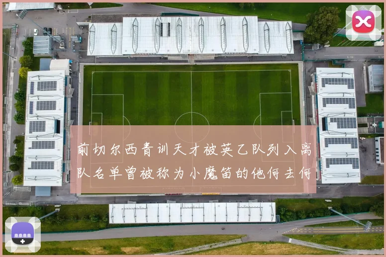 前切尔西青训天才被英乙队列入离队名单曾被称为小魔笛的他何去何从