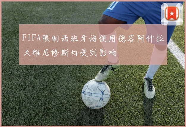 FIFA限制西班牙语使用德容阿什拉夫维尼修斯均受到影响